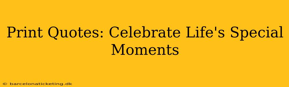 Print Quotes: Celebrate Life's Special Moments