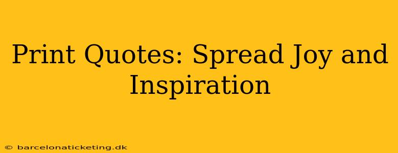 Print Quotes: Spread Joy and Inspiration