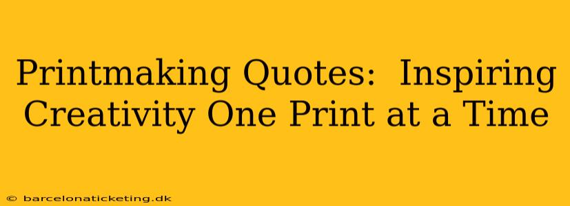 Printmaking Quotes:  Inspiring Creativity One Print at a Time
