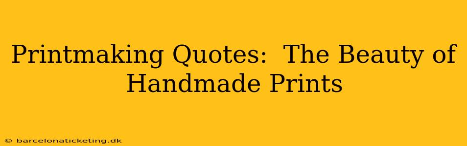 Printmaking Quotes:  The Beauty of Handmade Prints