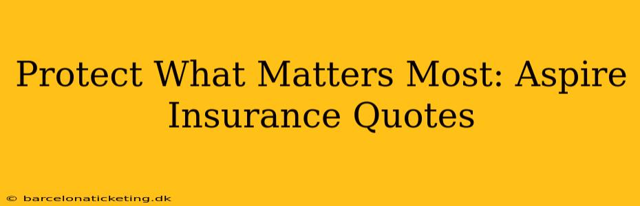 Protect What Matters Most: Aspire Insurance Quotes