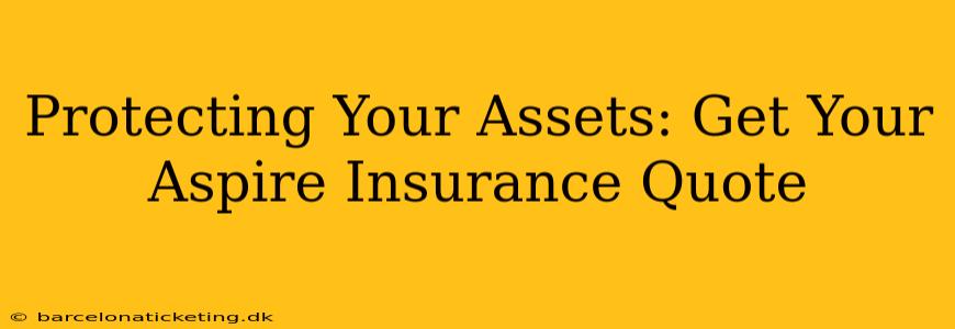 Protecting Your Assets: Get Your Aspire Insurance Quote
