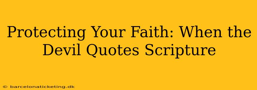 Protecting Your Faith: When the Devil Quotes Scripture
