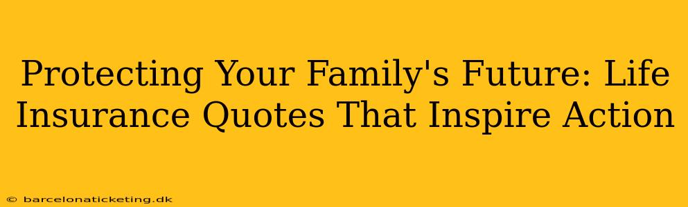 Protecting Your Family's Future: Life Insurance Quotes That Inspire Action