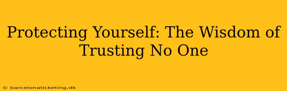 Protecting Yourself: The Wisdom of Trusting No One
