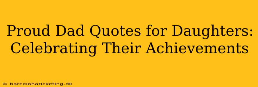 Proud Dad Quotes for Daughters: Celebrating Their Achievements