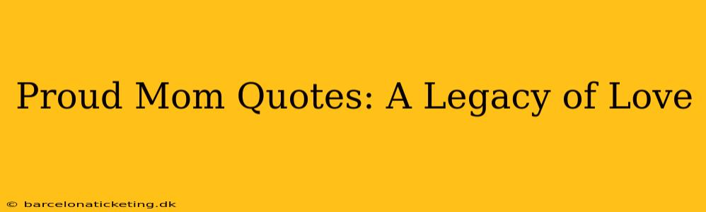 Proud Mom Quotes: A Legacy of Love
