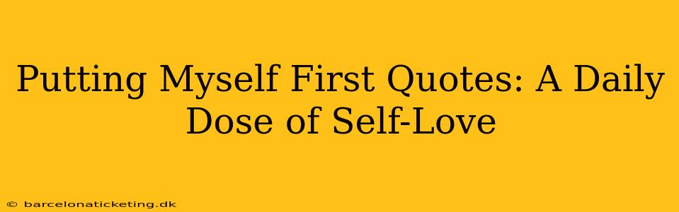 Putting Myself First Quotes: A Daily Dose of Self-Love