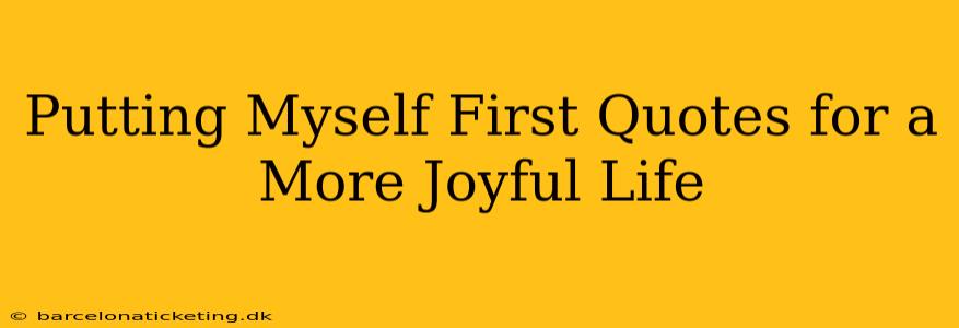 Putting Myself First Quotes for a More Joyful Life