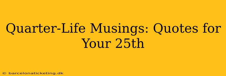 Quarter-Life Musings: Quotes for Your 25th