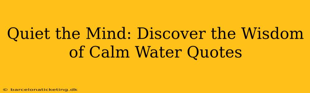 Quiet the Mind: Discover the Wisdom of Calm Water Quotes