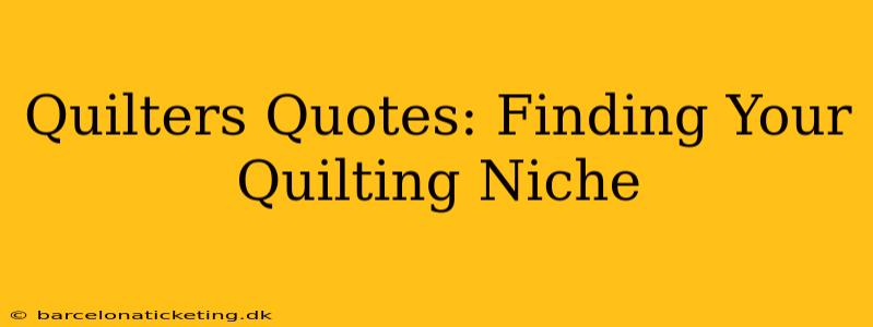 Quilters Quotes: Finding Your Quilting Niche