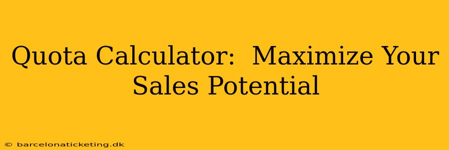 Quota Calculator:  Maximize Your Sales Potential