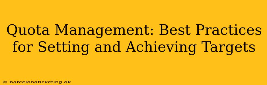 Quota Management: Best Practices for Setting and Achieving Targets