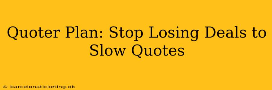 Quoter Plan: Stop Losing Deals to Slow Quotes