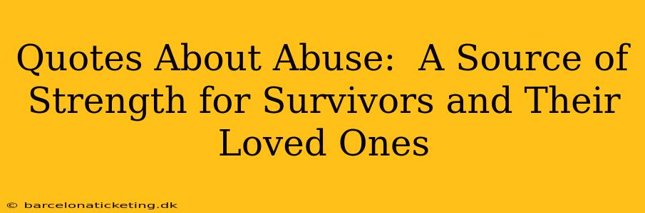 Quotes About Abuse:  A Source of Strength for Survivors and Their Loved Ones