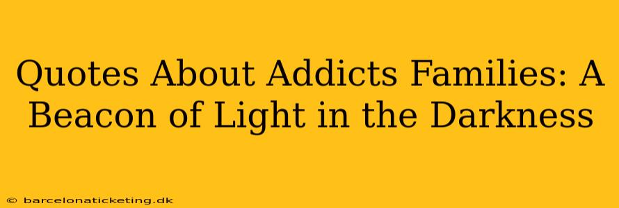 Quotes About Addicts Families: A Beacon of Light in the Darkness