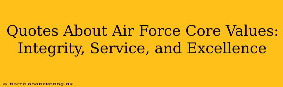 Quotes About Air Force Core Values: Integrity, Service, and Excellence