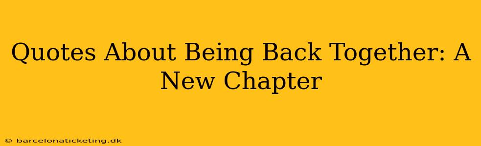 Quotes About Being Back Together: A New Chapter