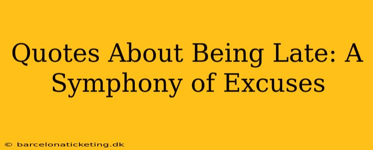 Quotes About Being Late: A Symphony of Excuses