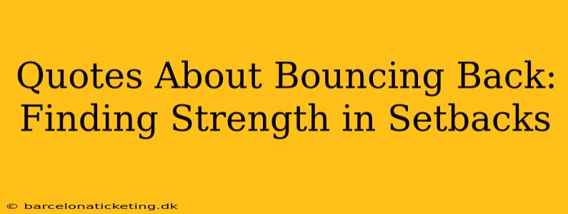 Quotes About Bouncing Back: Finding Strength in Setbacks