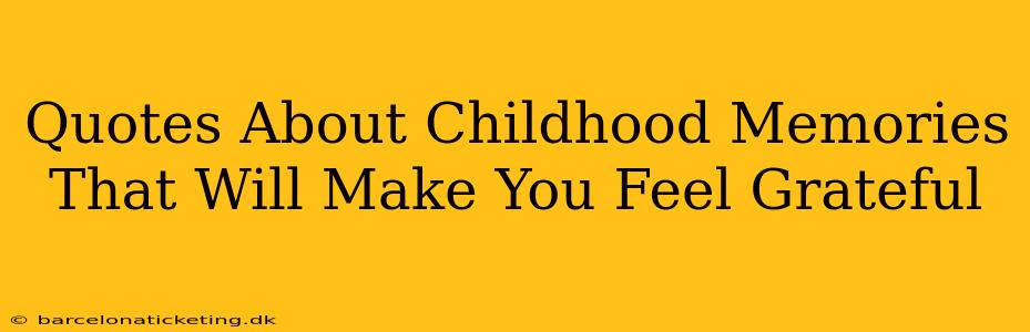 Quotes About Childhood Memories That Will Make You Feel Grateful