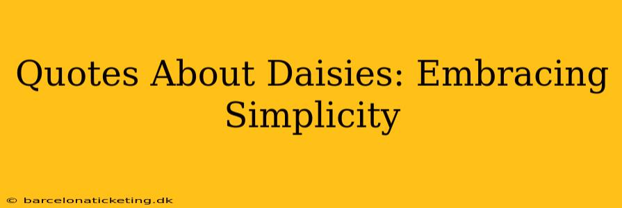 Quotes About Daisies: Embracing Simplicity