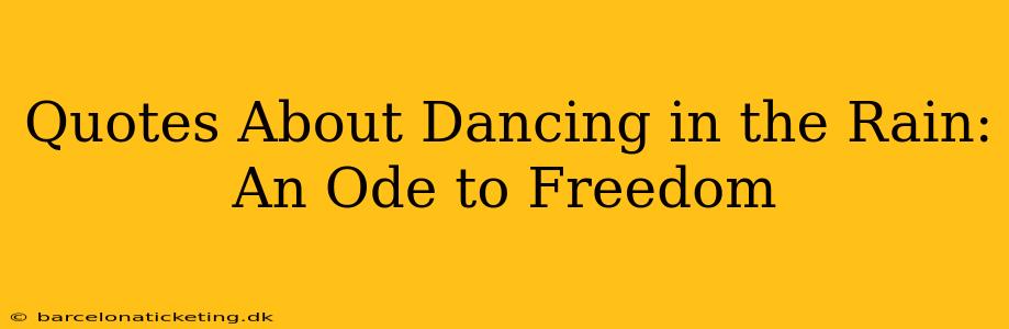 Quotes About Dancing in the Rain:  An Ode to Freedom