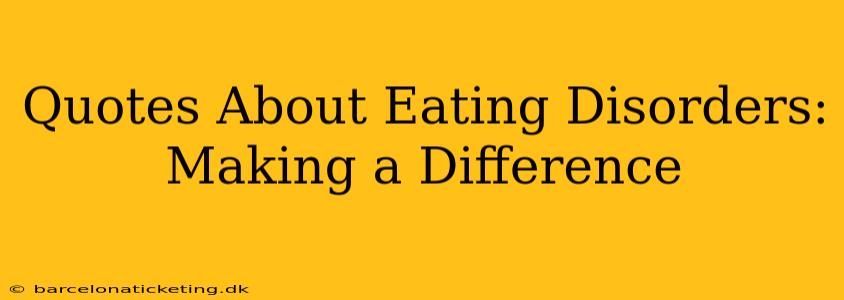 Quotes About Eating Disorders:  Making a Difference