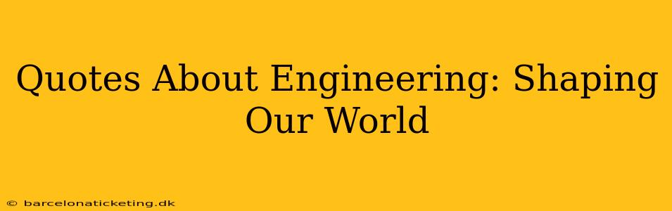 Quotes About Engineering: Shaping Our World