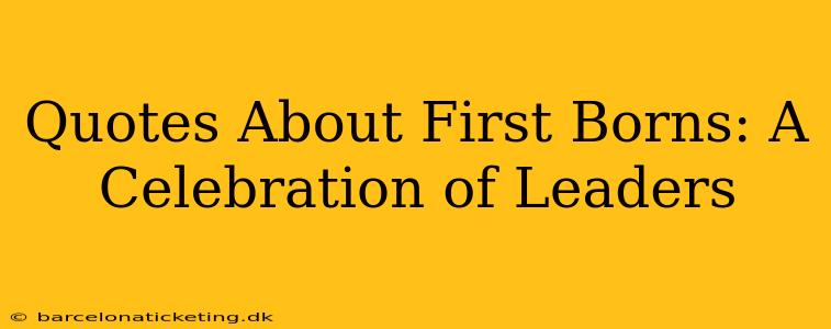 Quotes About First Borns: A Celebration of Leaders