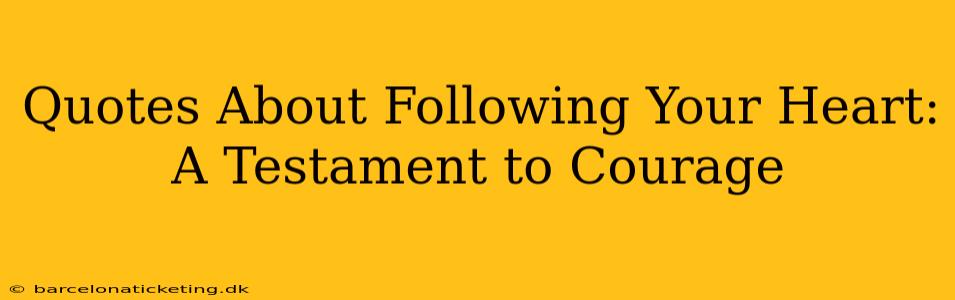 Quotes About Following Your Heart: A Testament to Courage