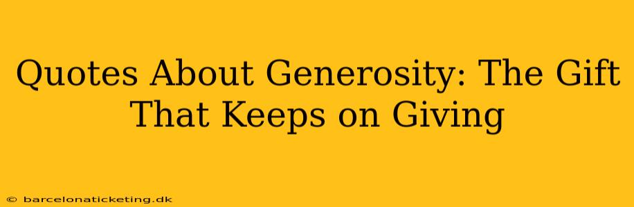 Quotes About Generosity: The Gift That Keeps on Giving