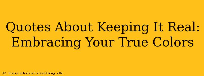 Quotes About Keeping It Real: Embracing Your True Colors
