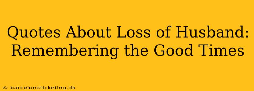 Quotes About Loss of Husband: Remembering the Good Times