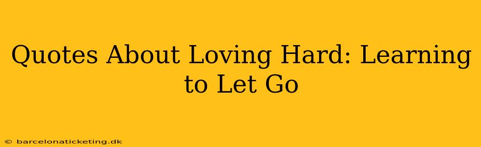 Quotes About Loving Hard: Learning to Let Go