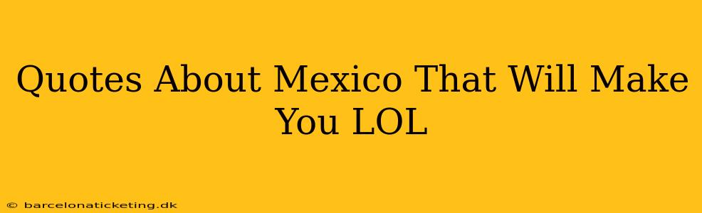 Quotes About Mexico That Will Make You LOL
