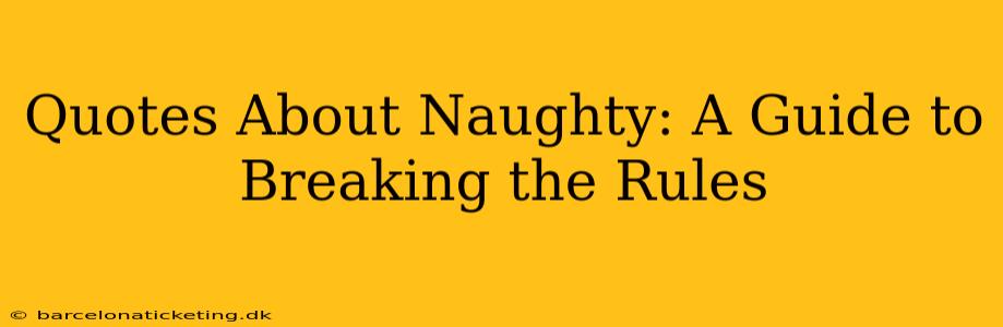Quotes About Naughty: A Guide to Breaking the Rules