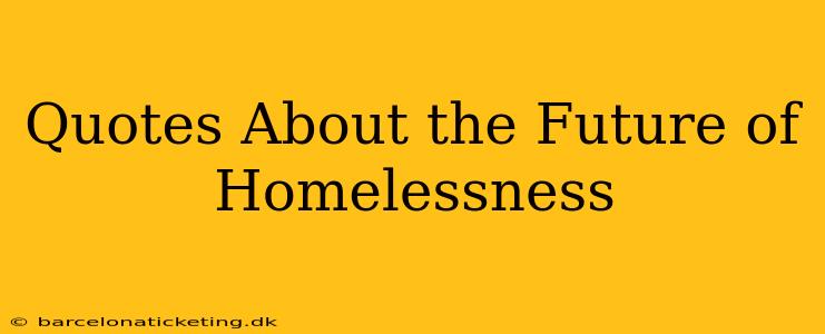 Quotes About the Future of Homelessness