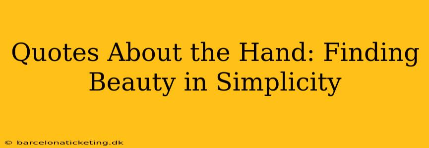 Quotes About the Hand: Finding Beauty in Simplicity