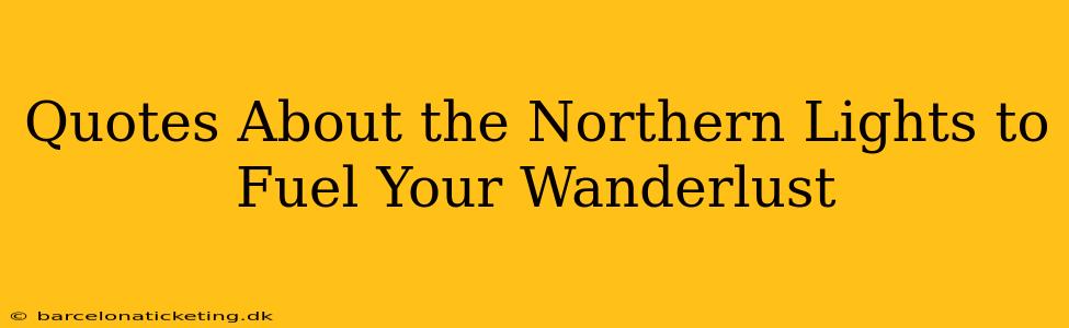 Quotes About the Northern Lights to Fuel Your Wanderlust