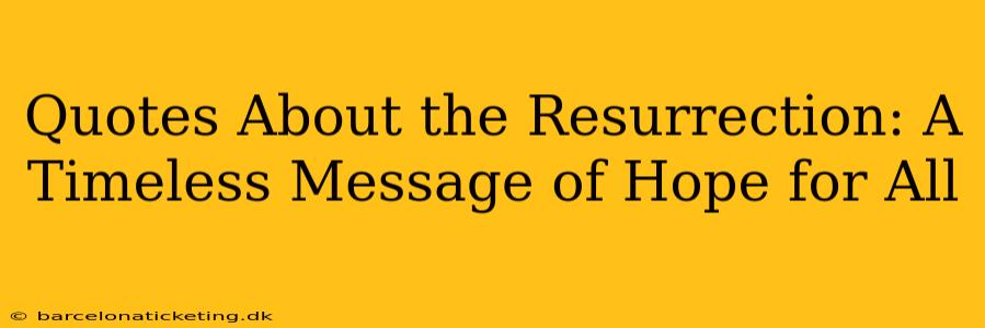 Quotes About the Resurrection: A Timeless Message of Hope for All