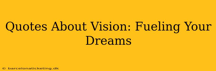 Quotes About Vision: Fueling Your Dreams