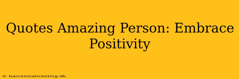 Quotes Amazing Person: Embrace Positivity