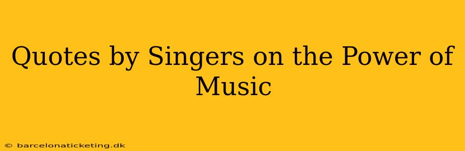 Quotes by Singers on the Power of Music