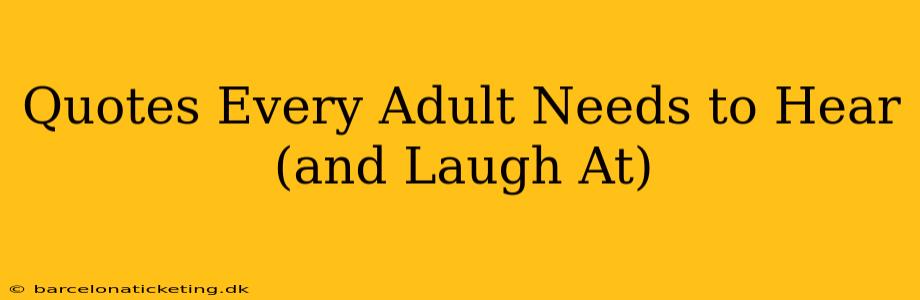 Quotes Every Adult Needs to Hear (and Laugh At)