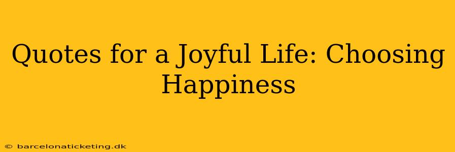Quotes for a Joyful Life: Choosing Happiness