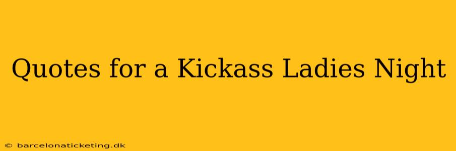 Quotes for a Kickass Ladies Night