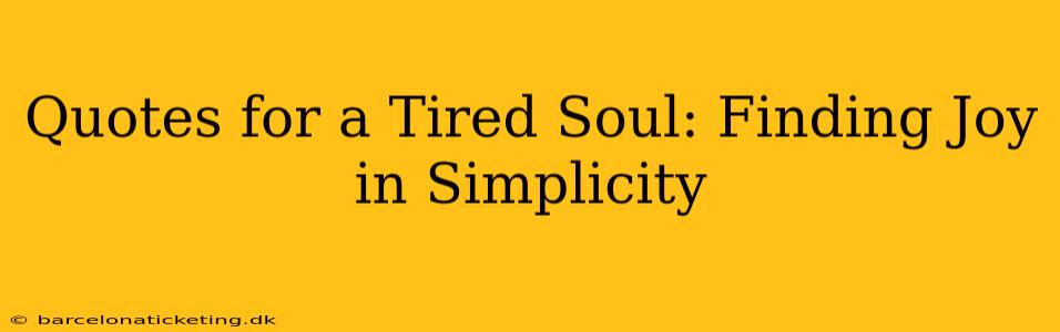 Quotes for a Tired Soul: Finding Joy in Simplicity