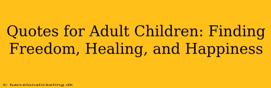 Quotes for Adult Children: Finding Freedom, Healing, and Happiness